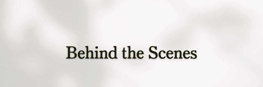 Behind the Scenes